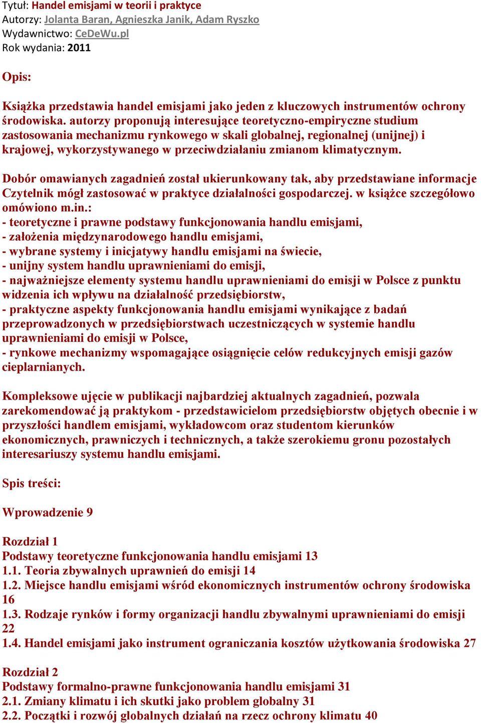 autorzy proponują interesujące teoretyczno-empiryczne studium zastosowania mechanizmu rynkowego w skali globalnej, regionalnej (unijnej) i krajowej, wykorzystywanego w przeciwdziałaniu zmianom