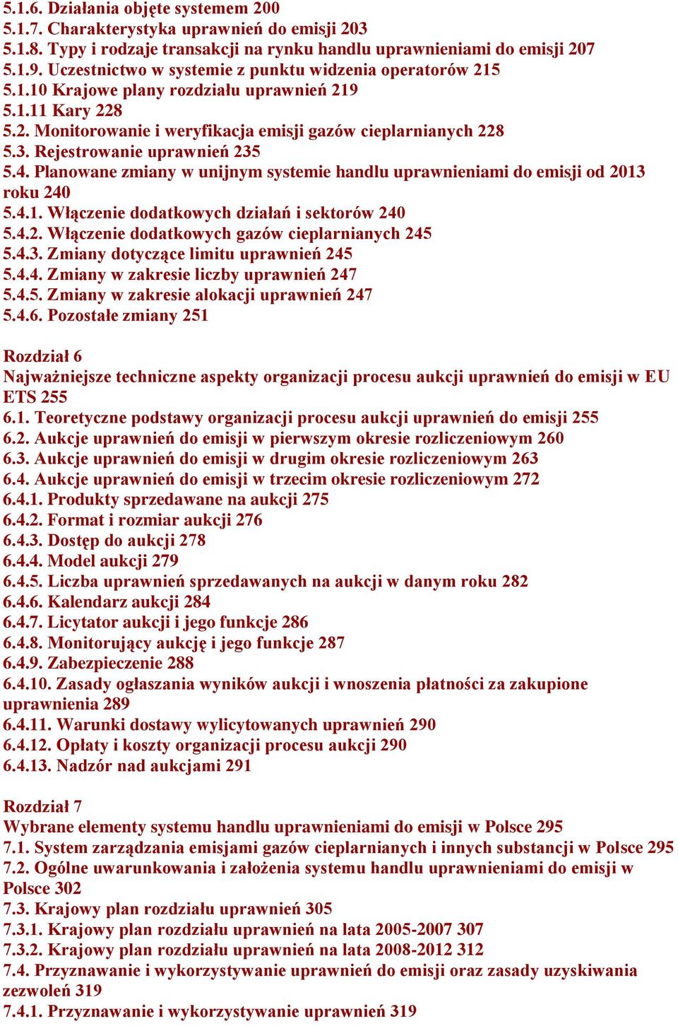 Rejestrowanie uprawnień 235 5.4. Planowane zmiany w unijnym systemie handlu uprawnieniami do emisji od 2013 roku 240 5.4.1. Włączenie dodatkowych działań i sektorów 240 5.4.2. Włączenie dodatkowych gazów cieplarnianych 245 5.