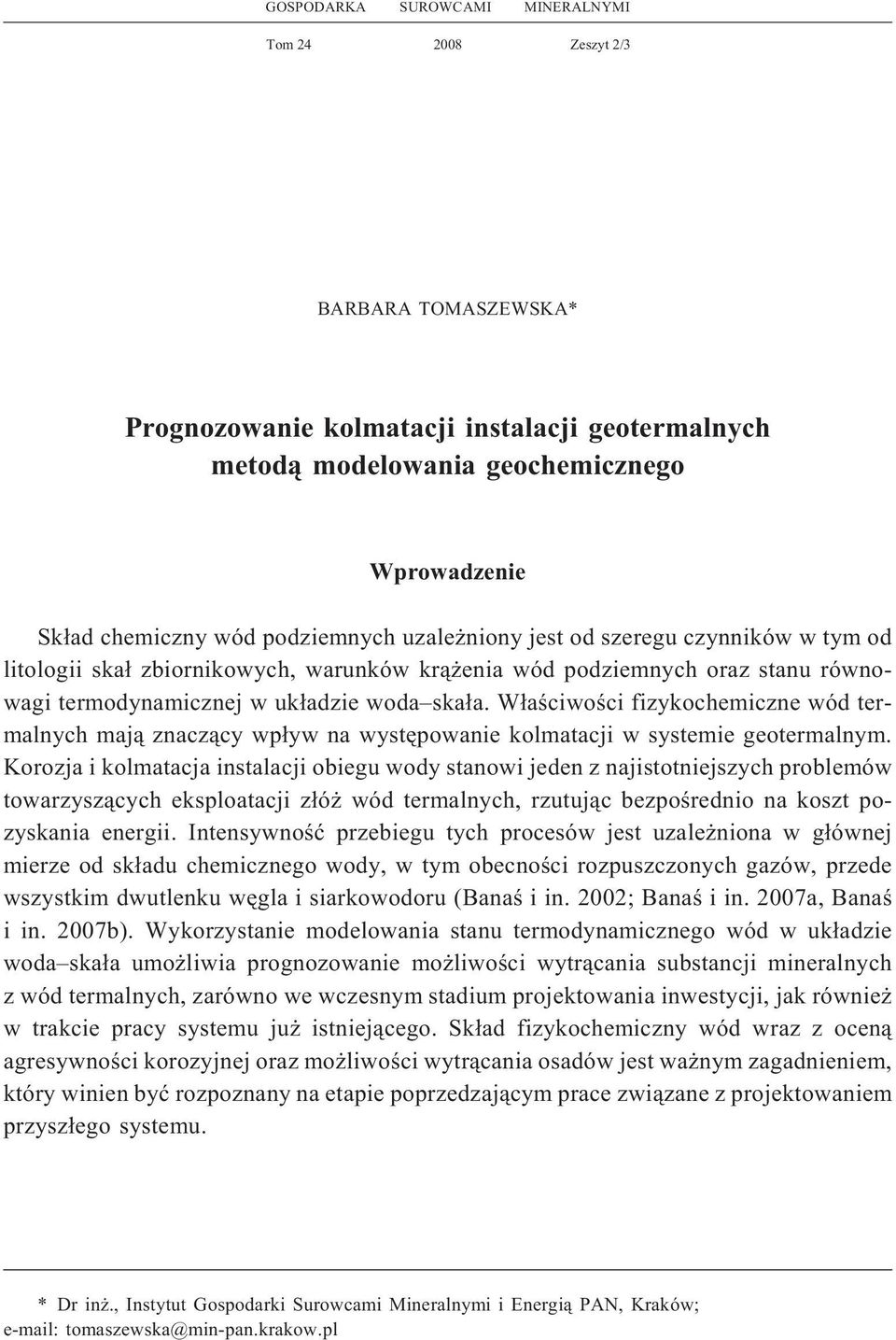 W³aœciwoœci fizykochemiczne wód termalnych maj¹ znacz¹cy wp³yw na wystêpowanie kolmatacji w systemie geotermalnym.