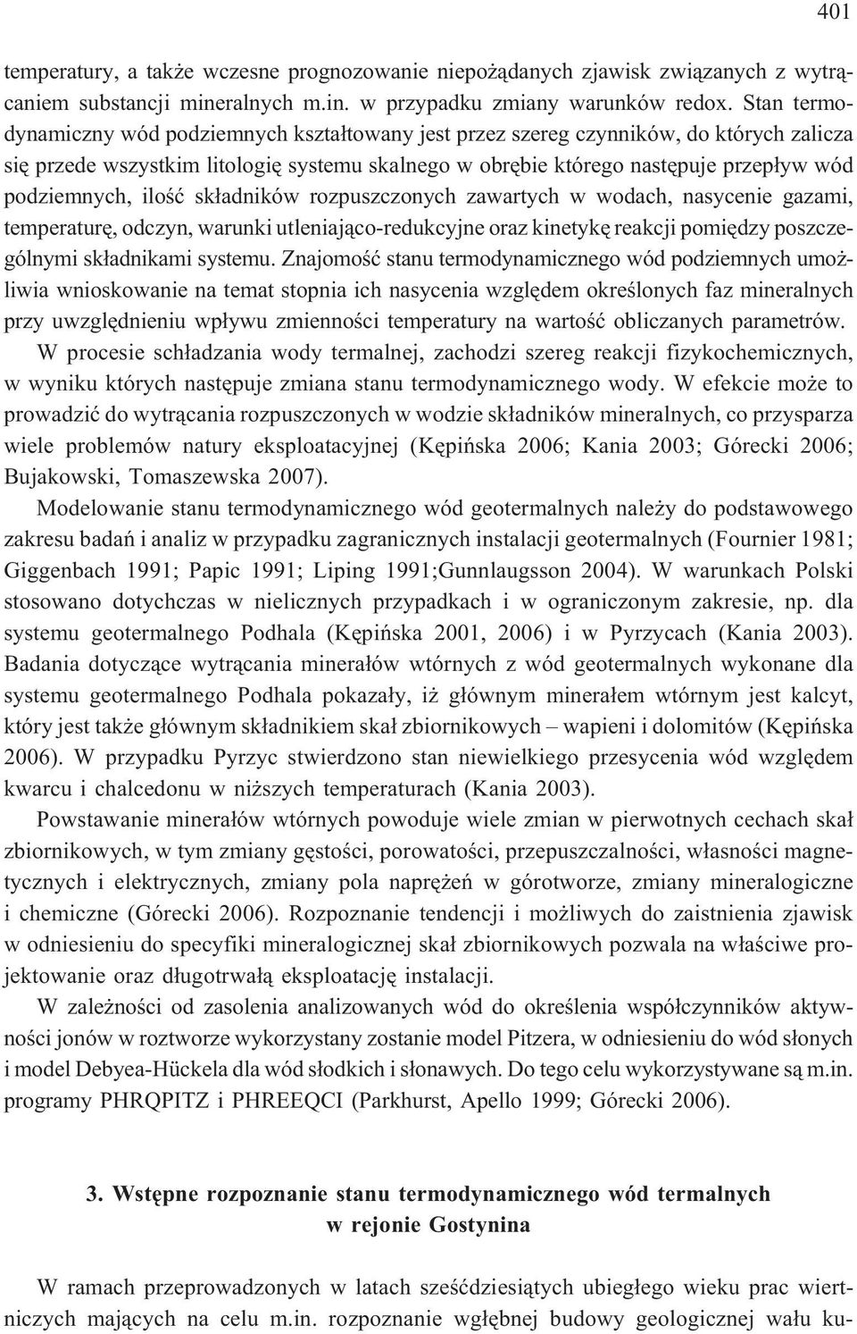 iloœæ sk³adników rozpuszczonych zawartych w wodach, nasycenie gazami, temperaturê, odczyn, warunki utleniaj¹co-redukcyjne oraz kinetykê reakcji pomiêdzy poszczególnymi sk³adnikami systemu.