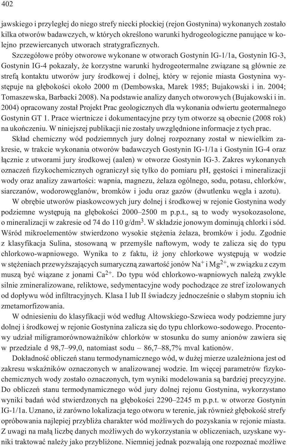Szczegó³owe próby otworowe wykonane w otworach Gostynin IG-1/1a, Gostynin IG-3, Gostynin IG-4 pokaza³y, e korzystne warunki hydrogeotermalne zwi¹zane s¹ g³ównie ze stref¹ kontaktu utworów jury