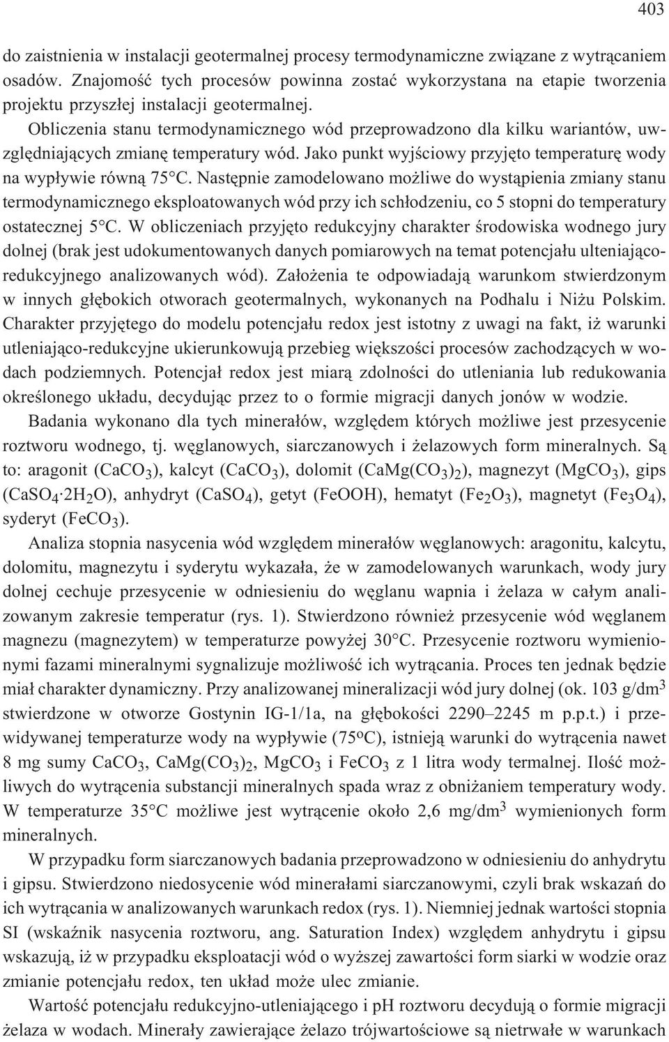 Obliczenia stanu termodynamicznego wód przeprowadzono dla kilku wariantów, uwzglêdniaj¹cych zmianê temperatury wód. Jako punkt wyjœciowy przyjêto temperaturê wody na wyp³ywie równ¹ 75 C.
