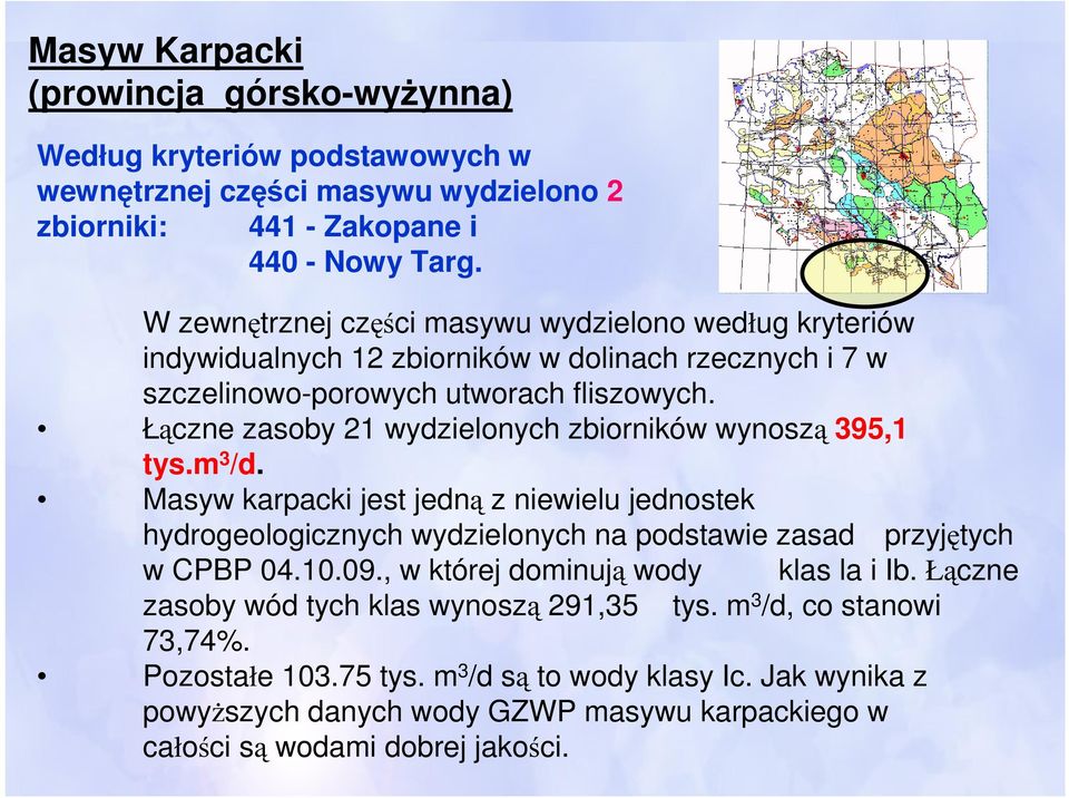 Łączne zasoby 21 wydzielonych zbiorników wynoszą 395,1 tys.m 3 /d. Masyw karpacki jest jedną z niewielu jednostek hydrogeologicznych wydzielonych na podstawie zasad przyjętych w CPBP 04.10.