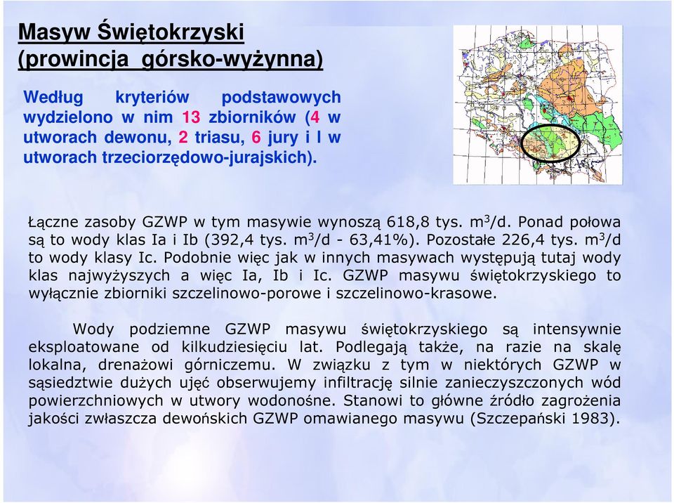 Podobnie więc jak w innych masywach występują tutaj wody klas najwyżyszych a więc Ia, Ib i Ic. GZWP masywu świętokrzyskiego to wyłącznie zbiorniki szczelinowo-porowe i szczelinowo-krasowe.