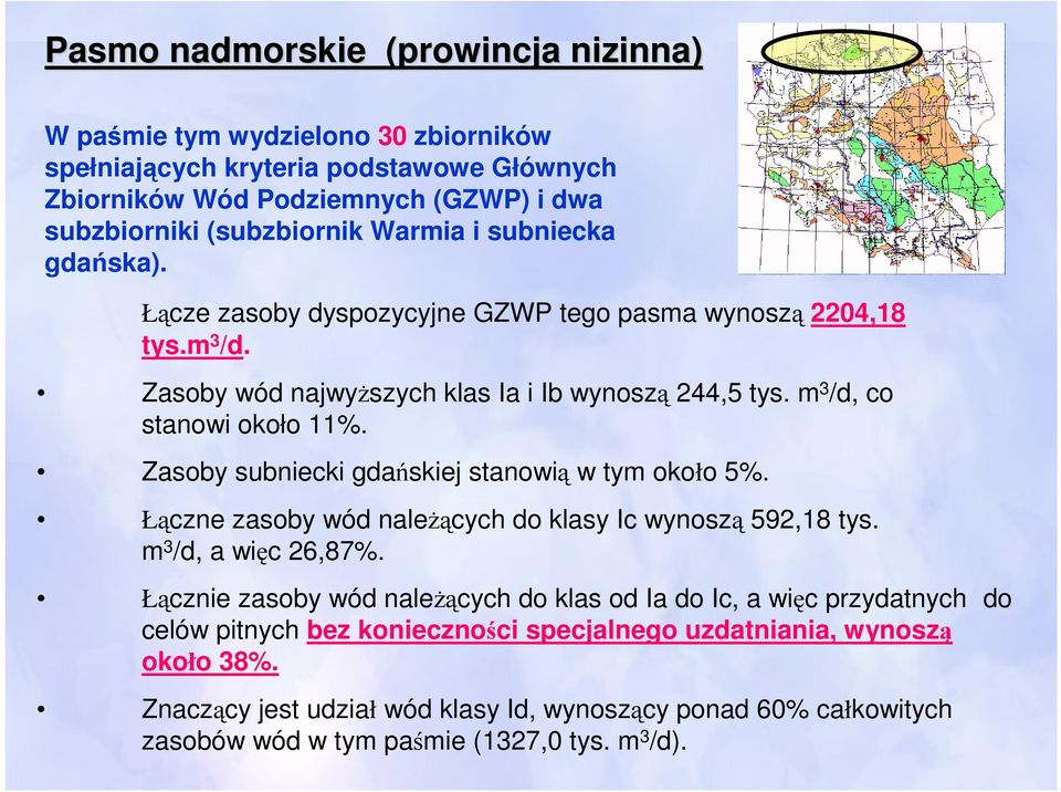Zasoby subniecki gdańskiej stanowią w tym około 5%. Łączne zasoby wód należących do klasy Ic wynoszą 592,18 tys. m 3 /d, a więc 26,87%.