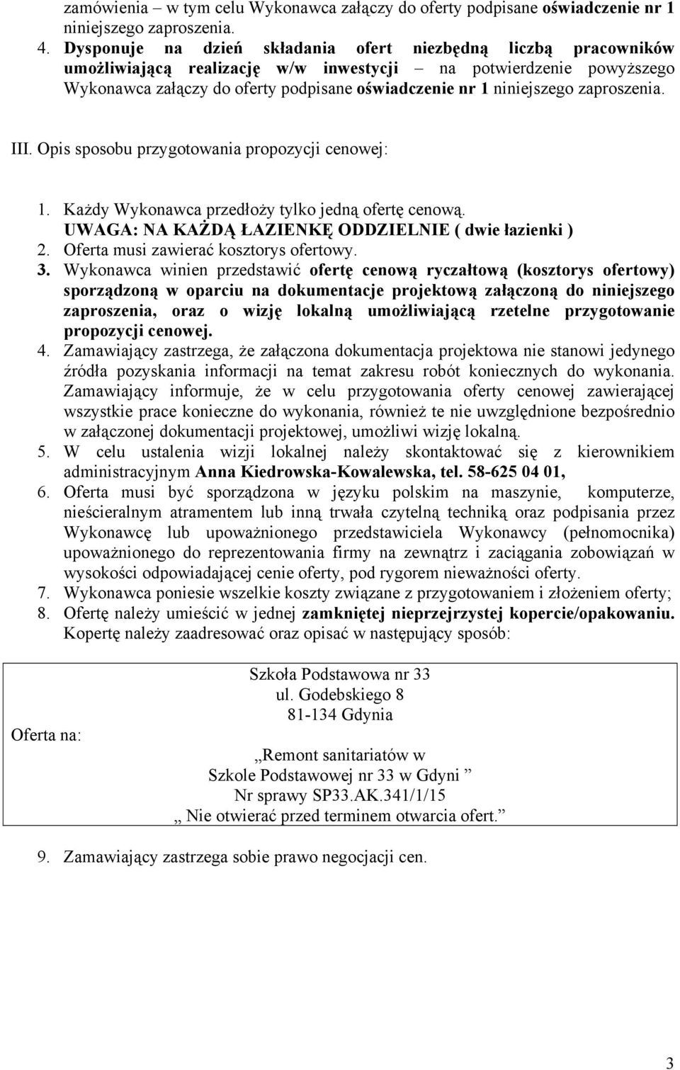 zaproszenia. III. Opis sposobu przygotowania propozycji cenowej: 1. Każdy Wykonawca przedłoży tylko jedną ofertę cenową. UWAGA: NA KAŻDĄ ŁAZIENKĘ ODDZIELNIE ( dwie łazienki ) 2.