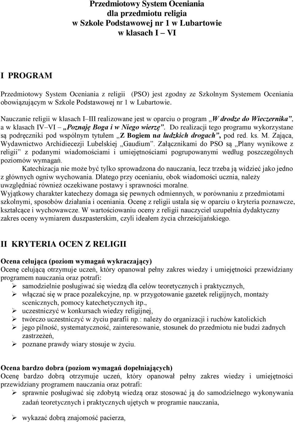 Nauczanie religii w klasach I III realizowane jest w oparciu o program W drodze do Wieczernika, a w klasach IV VI Poznaję Boga i w Niego wierzę.