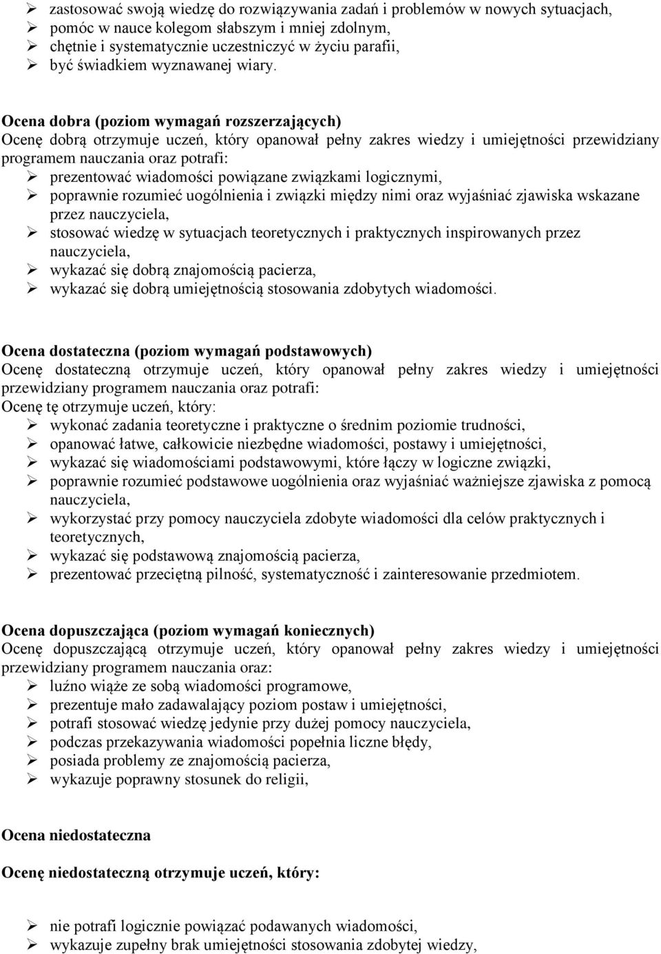 Ocena dobra (poziom wymagań rozszerzających) Ocenę dobrą otrzymuje uczeń, który opanował pełny zakres wiedzy i umiejętności przewidziany programem nauczania oraz potrafi: prezentować wiadomości
