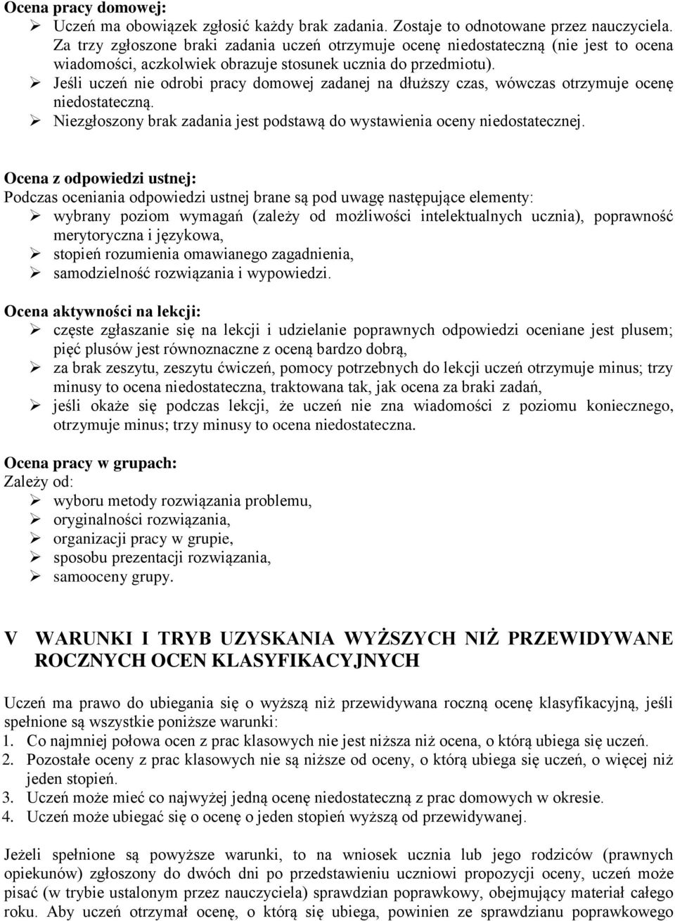 Jeśli uczeń nie odrobi pracy domowej zadanej na dłuższy czas, wówczas otrzymuje ocenę niedostateczną. Niezgłoszony brak zadania jest podstawą do wystawienia oceny niedostatecznej.
