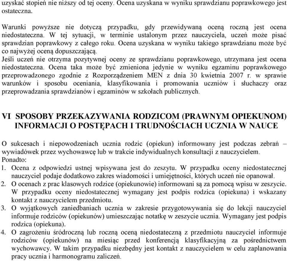 W tej sytuacji, w terminie ustalonym przez nauczyciela, uczeń może pisać sprawdzian poprawkowy z całego roku. Ocena uzyskana w wyniku takiego sprawdzianu może być co najwyżej oceną dopuszczającą.