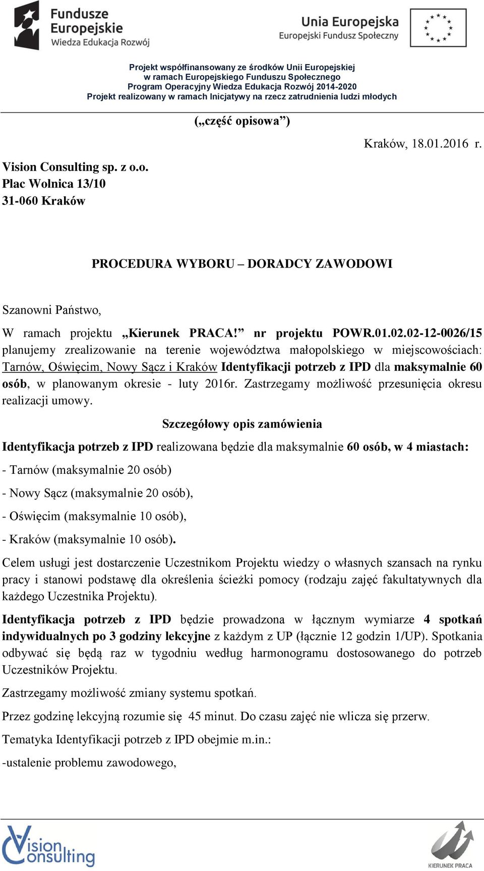 02-12-0026/15 planujemy zrealizowanie na terenie województwa małopolskiego w miejscowościach: Tarnów, Oświęcim, Nowy Sącz i Kraków Identyfikacji potrzeb z IPD dla maksymalnie 60 osób, w planowanym