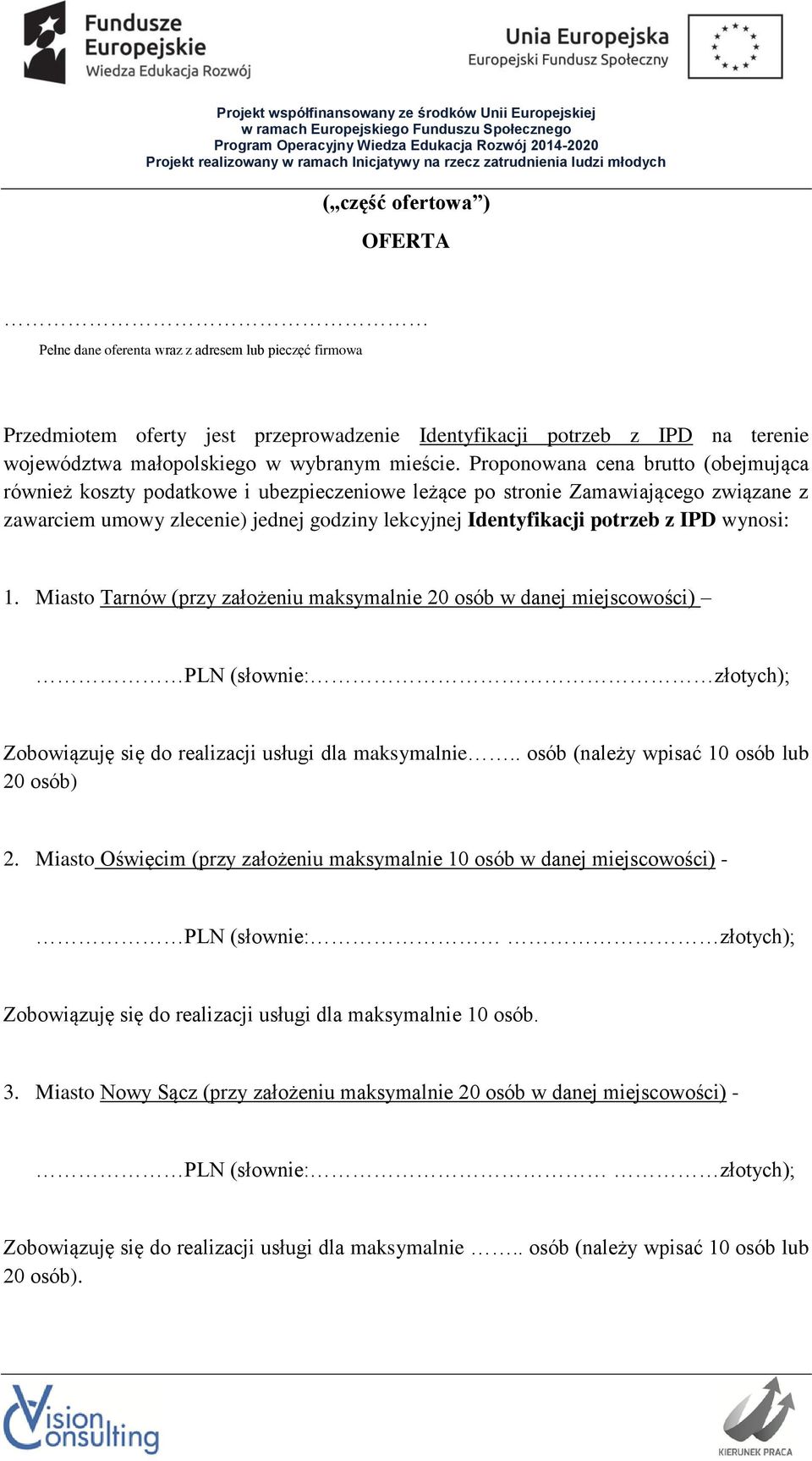 Proponowana cena brutto (obejmująca również koszty podatkowe i ubezpieczeniowe leżące po stronie Zamawiającego związane z zawarciem umowy zlecenie) jednej godziny lekcyjnej Identyfikacji potrzeb z