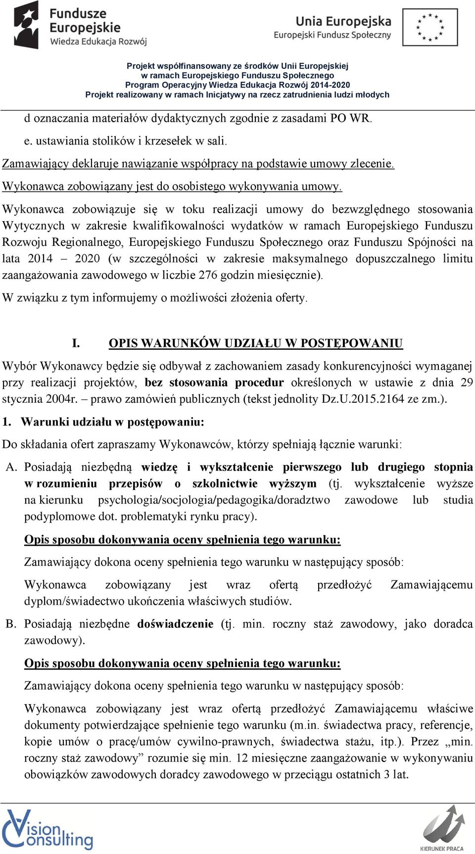 Wykonawca zobowiązuje się w toku realizacji umowy do bezwzględnego stosowania Wytycznych w zakresie kwalifikowalności wydatków w ramach Europejskiego Funduszu Rozwoju Regionalnego, Europejskiego