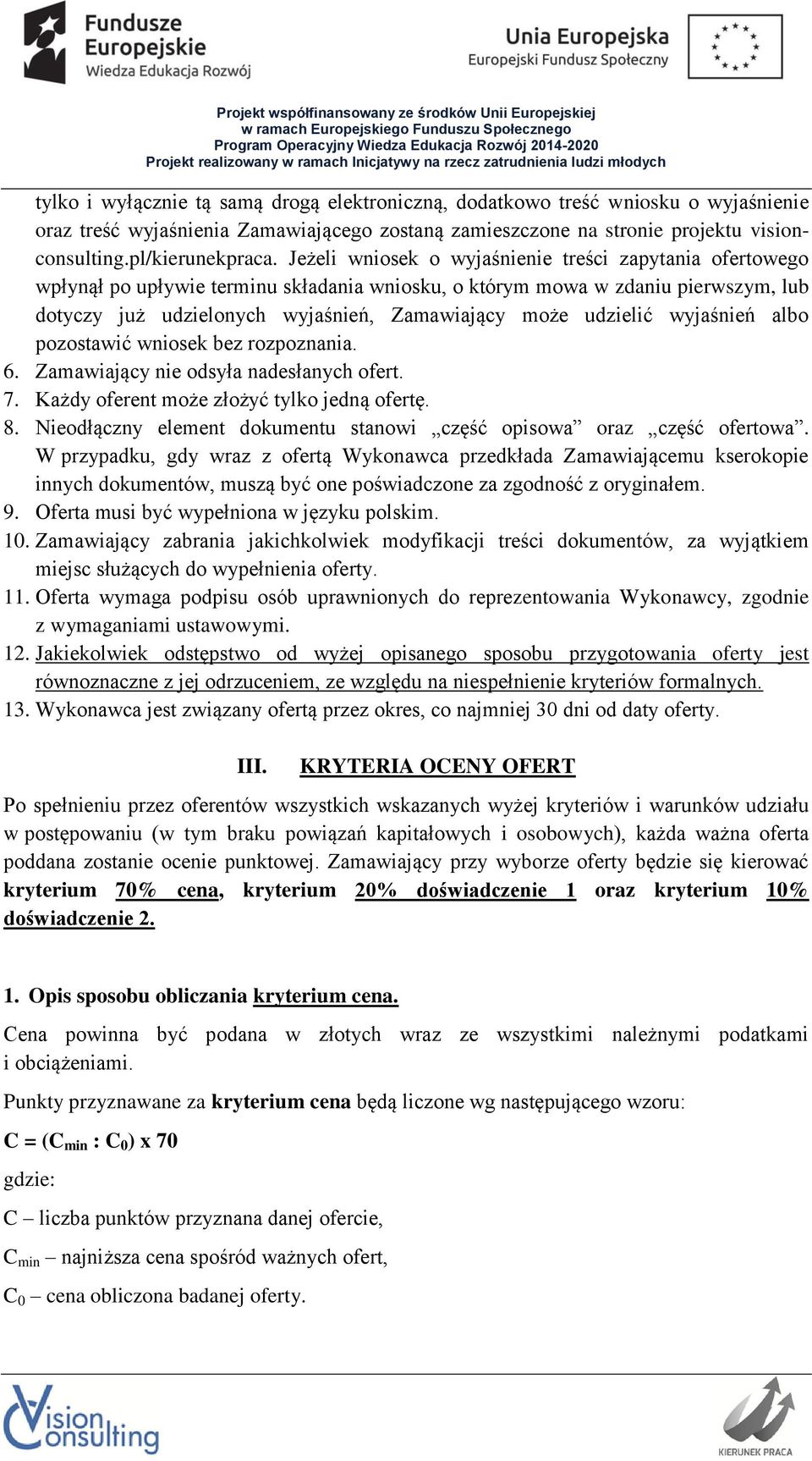 udzielić wyjaśnień albo pozostawić wniosek bez rozpoznania. 6. Zamawiający nie odsyła nadesłanych ofert. 7. Każdy oferent może złożyć tylko jedną ofertę. 8.