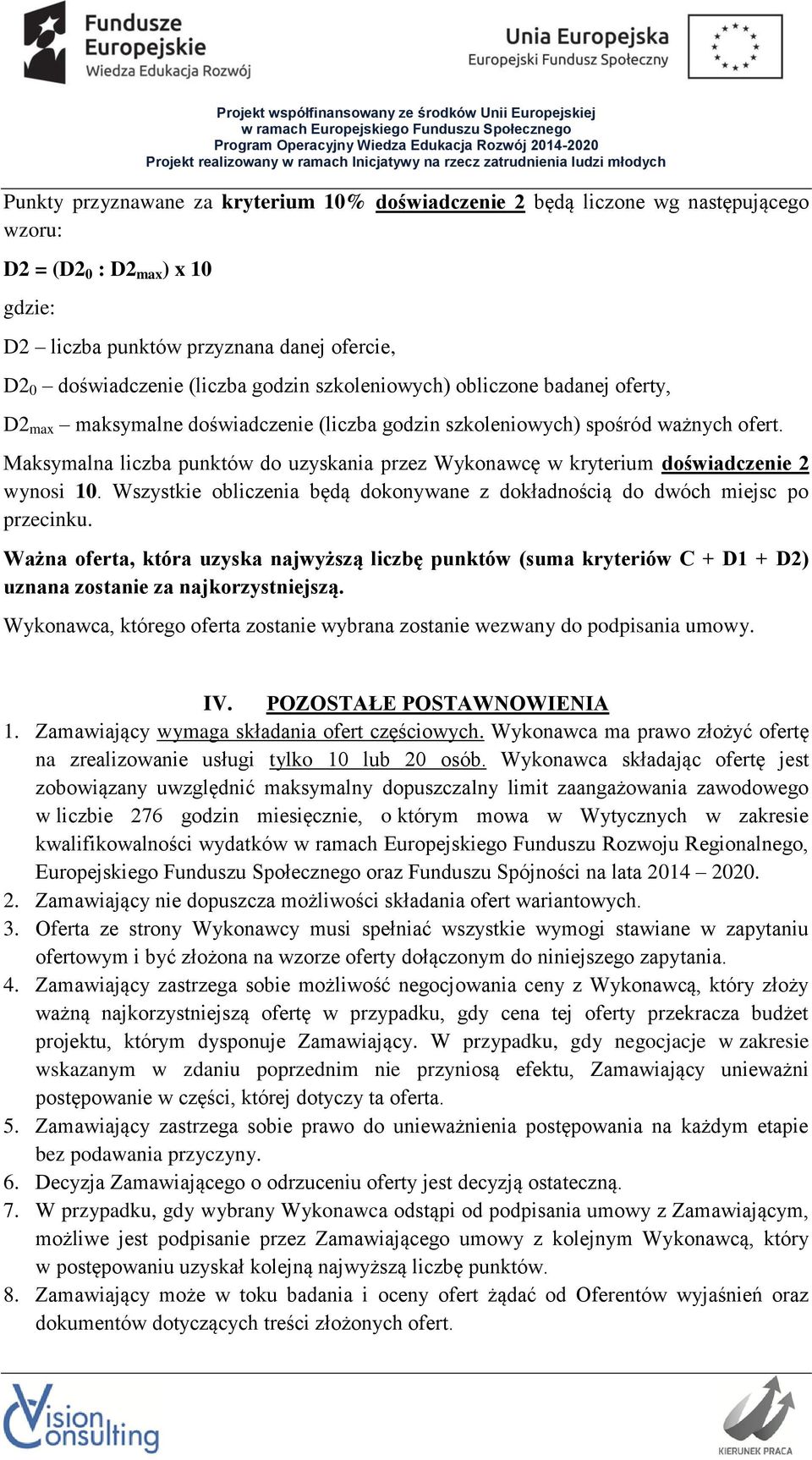 Maksymalna liczba punktów do uzyskania przez Wykonawcę w kryterium doświadczenie 2 wynosi 10. Wszystkie obliczenia będą dokonywane z dokładnością do dwóch miejsc po przecinku.