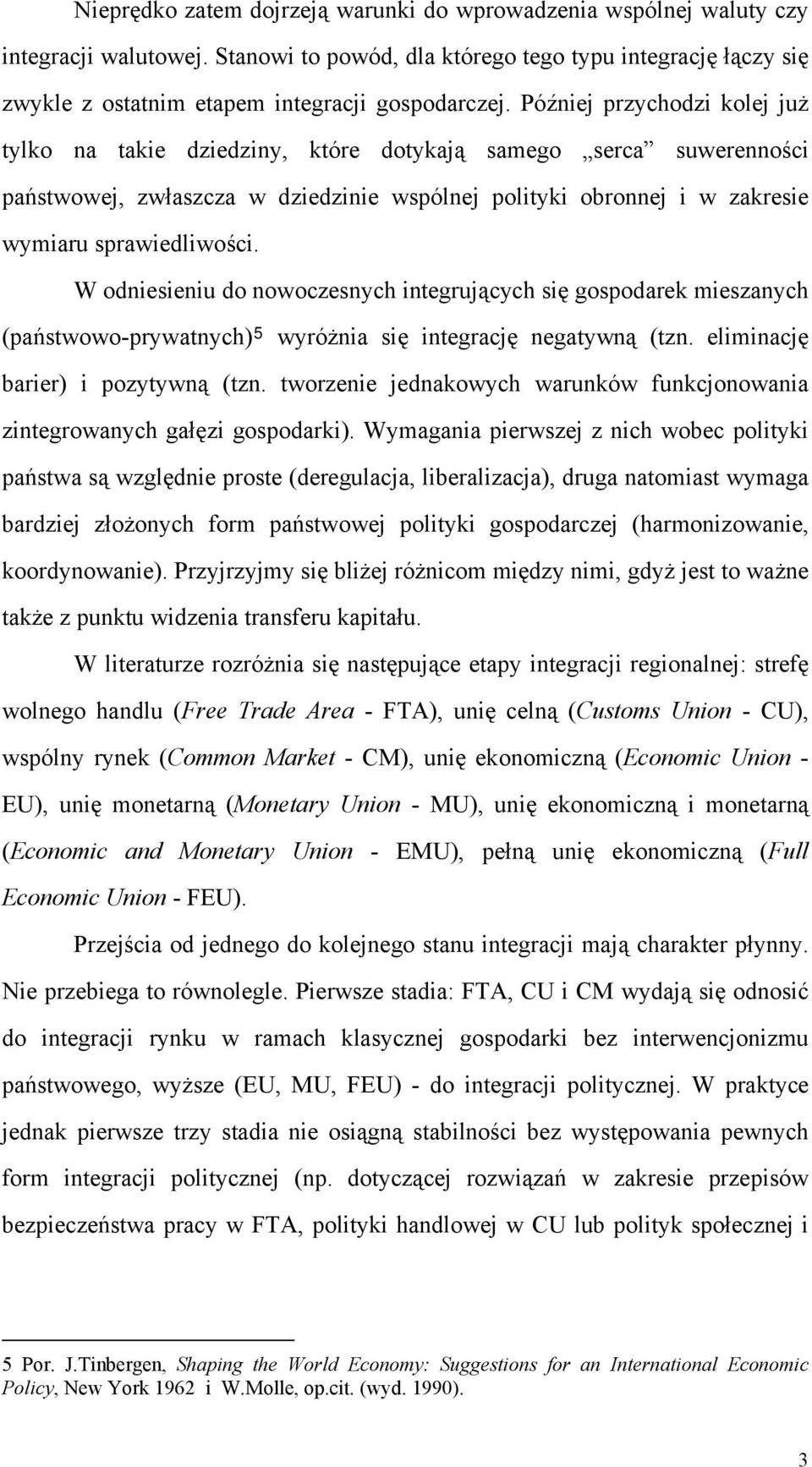 Później przychodzi kolej już tylko na takie dziedziny, które dotykają samego serca suwerenności państwowej, zwłaszcza w dziedzinie wspólnej polityki obronnej i w zakresie wymiaru sprawiedliwości.