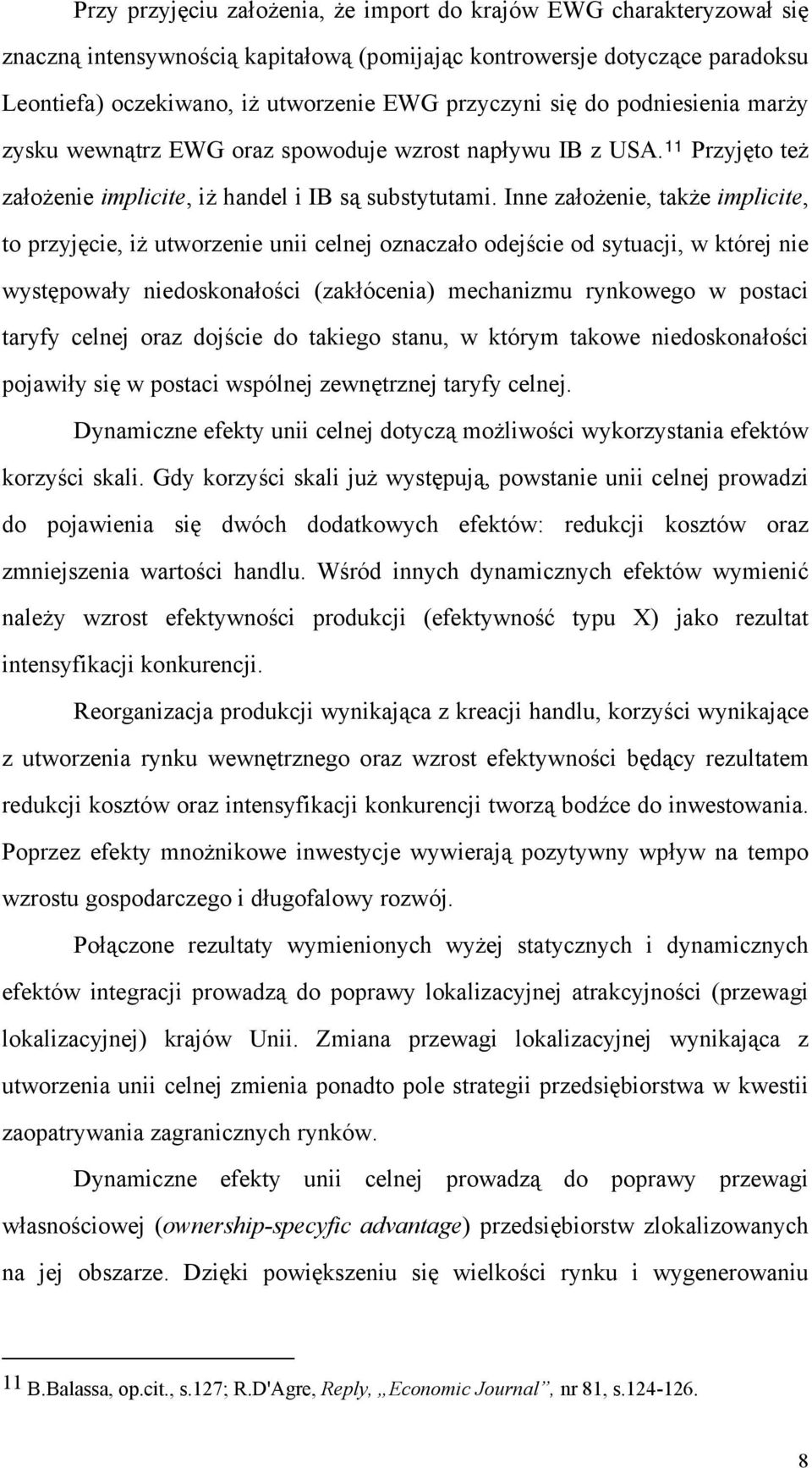 Inne założenie, także implicite, to przyjęcie, iż utworzenie unii celnej oznaczało odejście od sytuacji, w której nie występowały niedoskonałości (zakłócenia) mechanizmu rynkowego w postaci taryfy