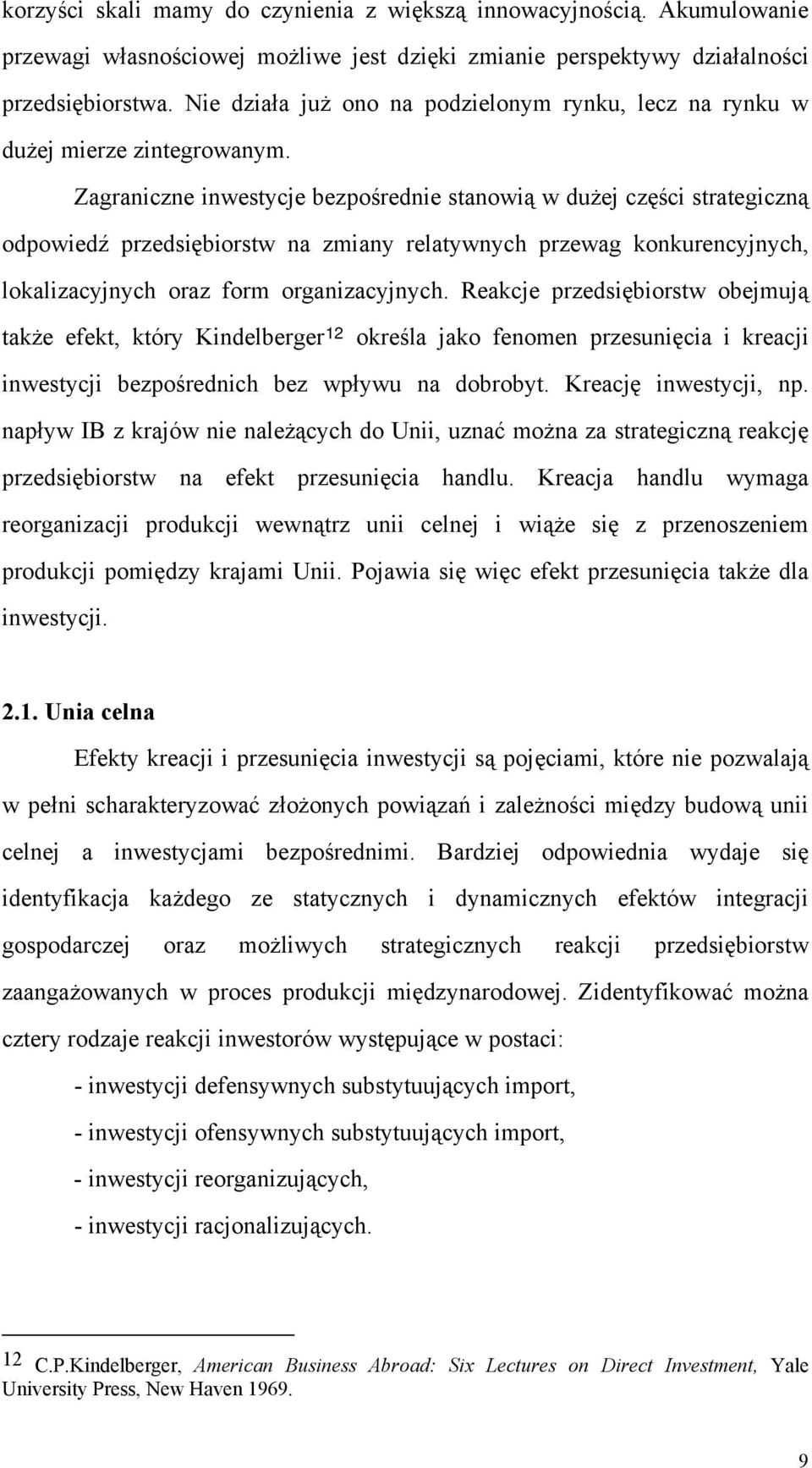 Zagraniczne inwestycje bezpośrednie stanowią w dużej części strategiczną odpowiedź przedsiębiorstw na zmiany relatywnych przewag konkurencyjnych, lokalizacyjnych oraz form organizacyjnych.