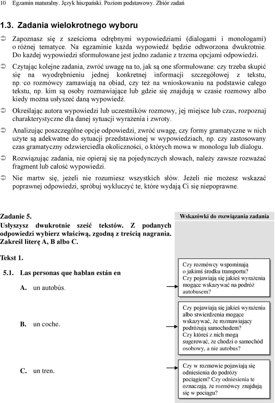 Czytając kolejne zadania, zwróć uwagę na to, jak są one sformułowane: czy trzeba skupić się na wyodrębnieniu jednej konkretnej informacji szczegółowej z tekstu, np.