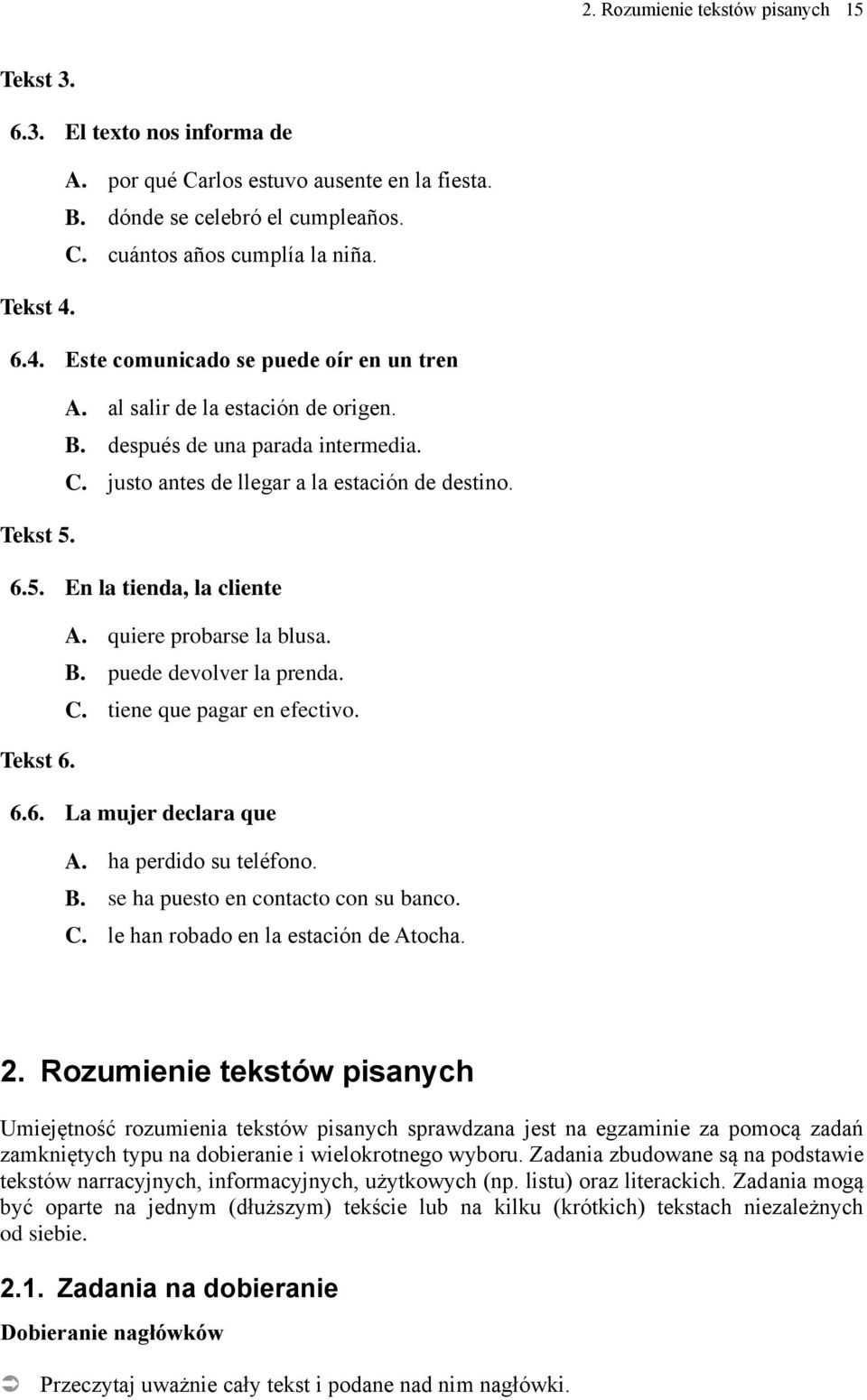 6.5. En la tienda, la cliente A. quiere probarse la blusa. B. puede devolver la prenda. C. tiene que pagar en efectivo. Tekst 6. 6.6. La mujer declara que A. ha perdido su teléfono. B. se ha puesto en contacto con su banco.