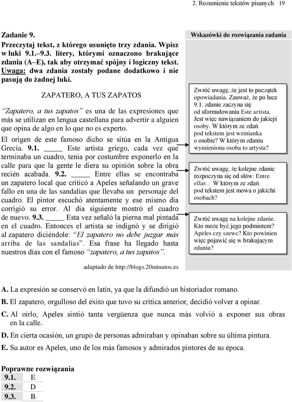 ZAPATERO, A TUS ZAPATOS Zapatero, a tus zapatos es una de las expresiones que más se utilizan en lengua castellana para advertir a alguien que opina de algo en lo que no es experto.