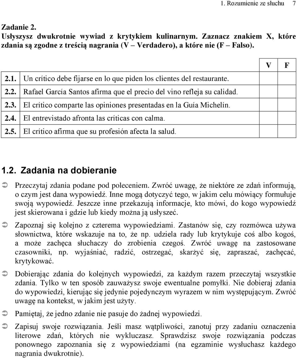 2.5. El crítico afirma que su profesión afecta la salud. V F 1.2. Zadania na dobieranie Przeczytaj zdania podane pod poleceniem. Zwróć uwagę, że niektóre ze zdań informują, o czym jest dana wypowiedź.