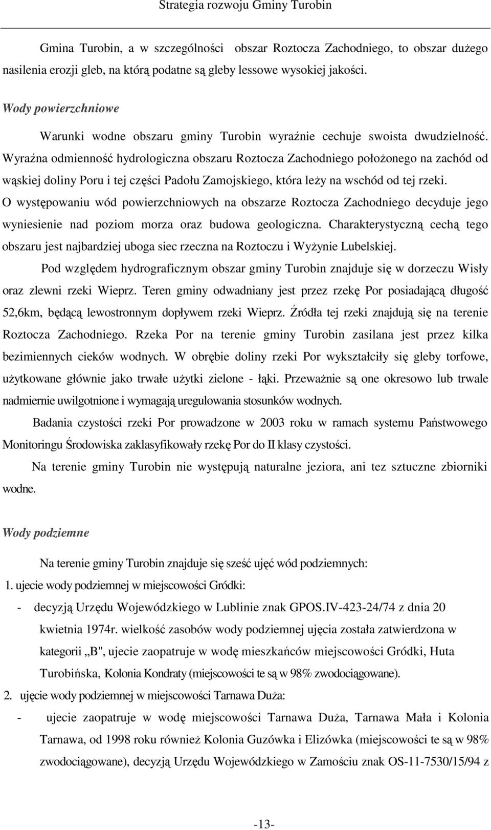 Wyraźna odmienność hydrologiczna obszaru Roztocza Zachodniego połoŝonego na zachód od wąskiej doliny Poru i tej części Padołu Zamojskiego, która leŝy na wschód od tej rzeki.