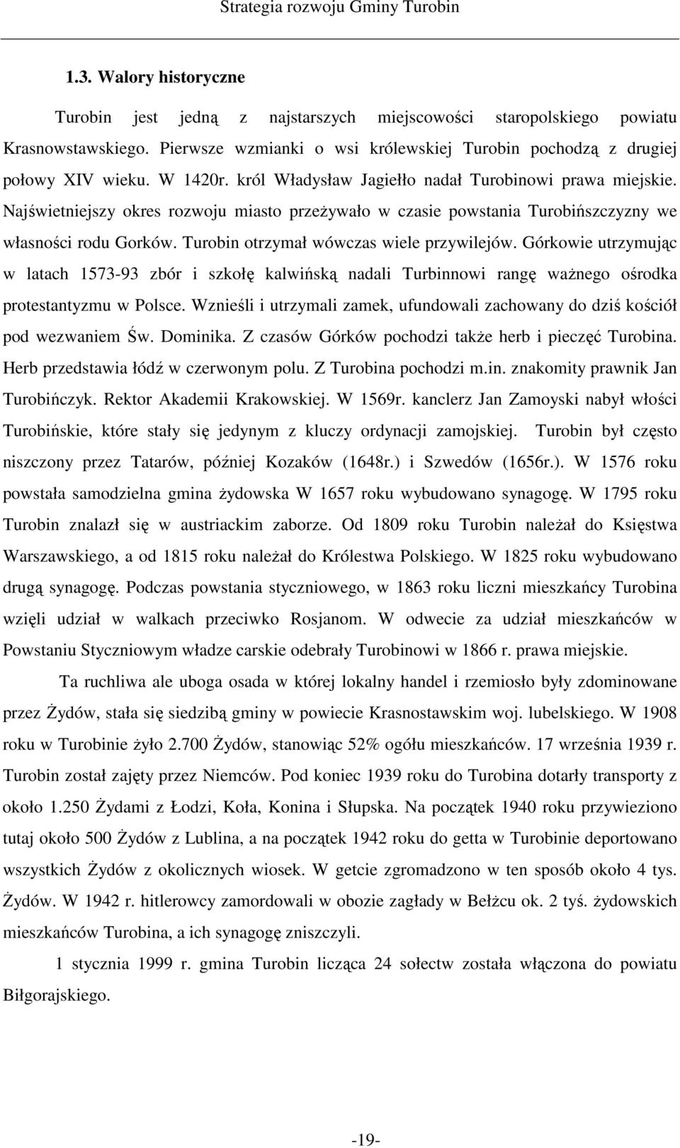 Turobin otrzymał wówczas wiele przywilejów. Górkowie utrzymując w latach 1573-93 zbór i szkołę kalwińską nadali Turbinnowi rangę waŝnego ośrodka protestantyzmu w Polsce.