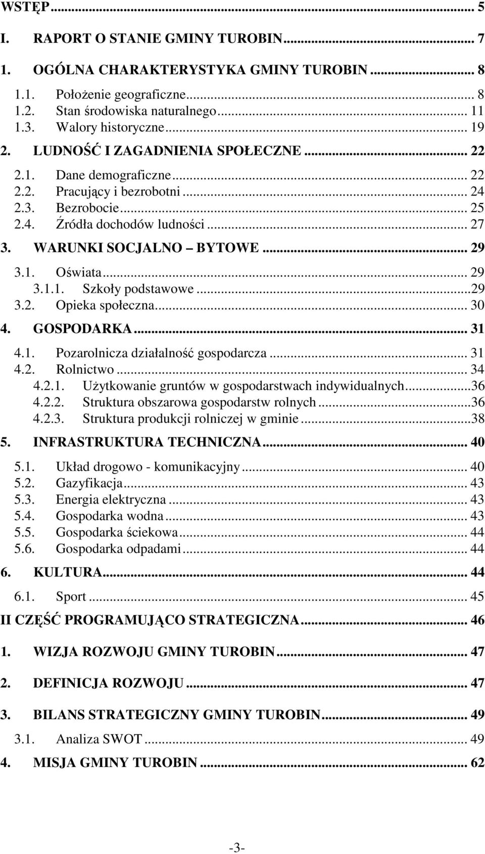 .. 29 3.1.1. Szkoły podstawowe...29 3.2. Opieka społeczna... 30 4. GOSPODARKA... 31 4.1. Pozarolnicza działalność gospodarcza... 31 4.2. Rolnictwo... 34 4.2.1. UŜytkowanie gruntów w gospodarstwach indywidualnych.