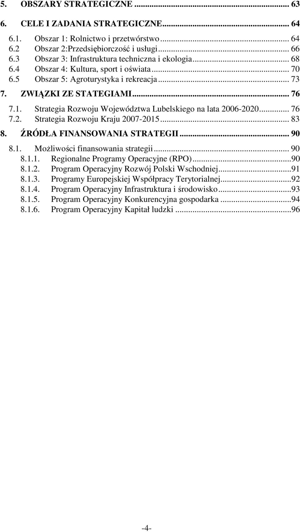 Strategia Rozwoju Województwa Lubelskiego na lata 2006-2020... 76 7.2. Strategia Rozwoju Kraju 2007-2015... 83 8. ŹRÓDŁA FINANSOWANIA STRATEGII... 90 8.1. MoŜliwości finansowania strategii... 90 8.1.1. Regionalne Programy Operacyjne (RPO).