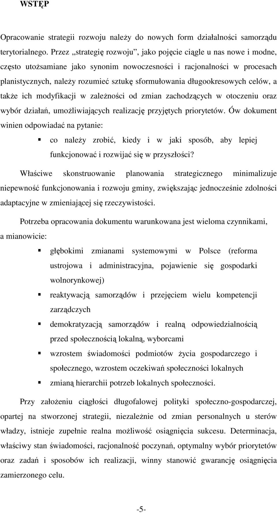 długookresowych celów, a takŝe ich modyfikacji w zaleŝności od zmian zachodzących w otoczeniu oraz wybór działań, umoŝliwiających realizację przyjętych priorytetów.