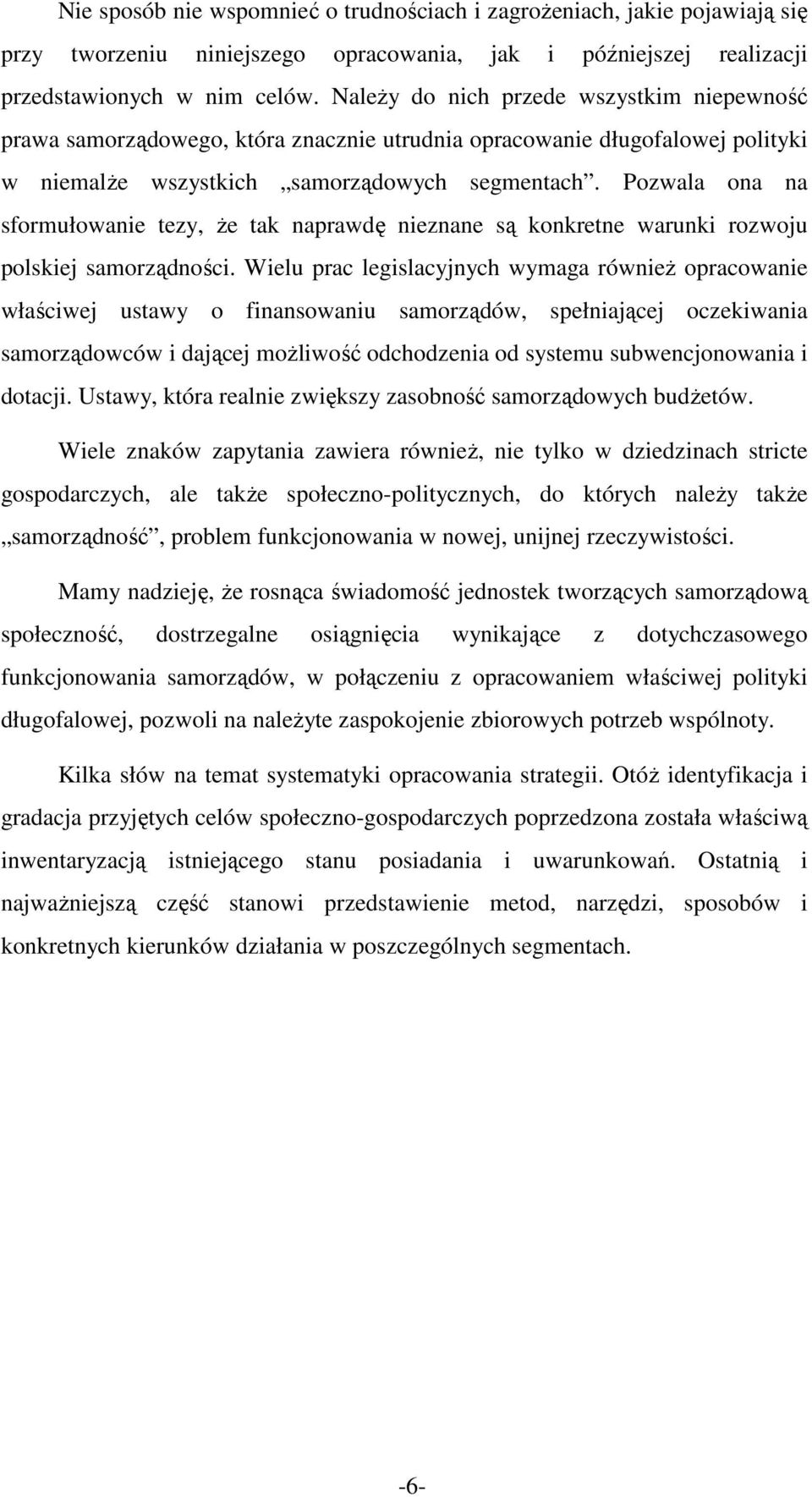 Pozwala ona na sformułowanie tezy, Ŝe tak naprawdę nieznane są konkretne warunki rozwoju polskiej samorządności.