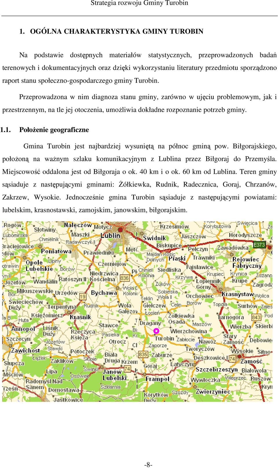 Przeprowadzona w nim diagnoza stanu gminy, zarówno w ujęciu problemowym, jak i przestrzennym, na tle jej otoczenia, umoŝliwia dokładne rozpoznanie potrzeb gminy. 1.