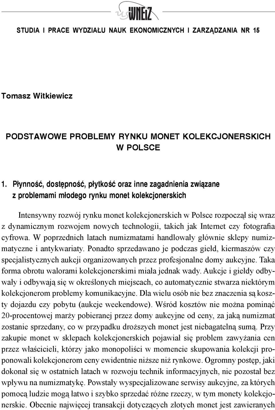 dynamicznym rozwojem nowych technologii, takich jak Internet czy fotografia cyfrowa. W poprzednich latach numizmatami handlowały głównie sklepy numizmatyczne i antykwariaty.
