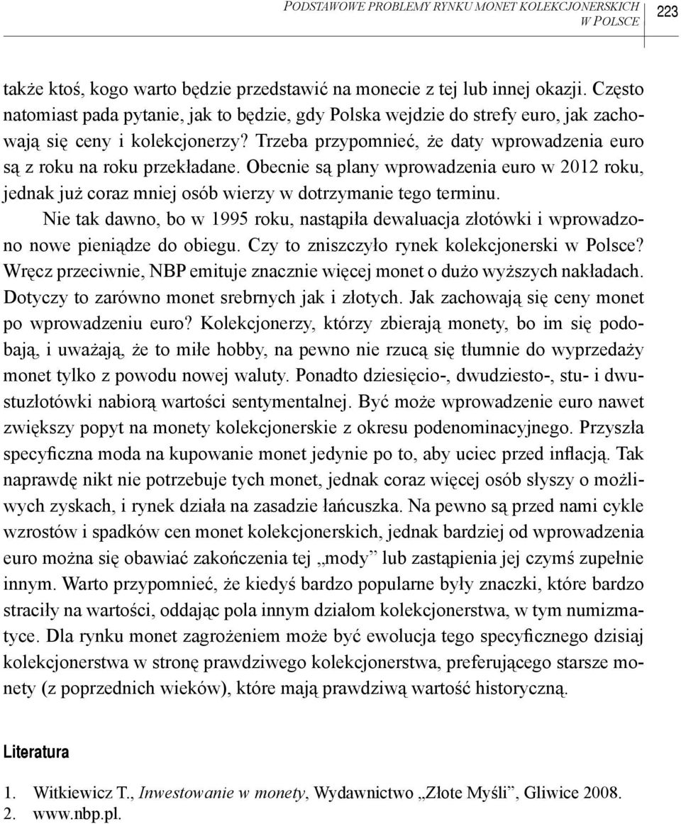 Obecnie są plany wprowadzenia euro w 2012 roku, jednak już coraz mniej osób wierzy w dotrzymanie tego terminu.