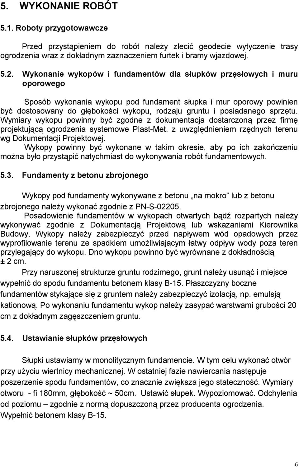 posiadanego sprzętu. Wymiary wykopu powinny być zgodne z dokumentacja dostarczoną przez firmę projektującą ogrodzenia systemowe Plast-Met. z uwzględnieniem rzędnych terenu wg Dokumentacji Projektowej.