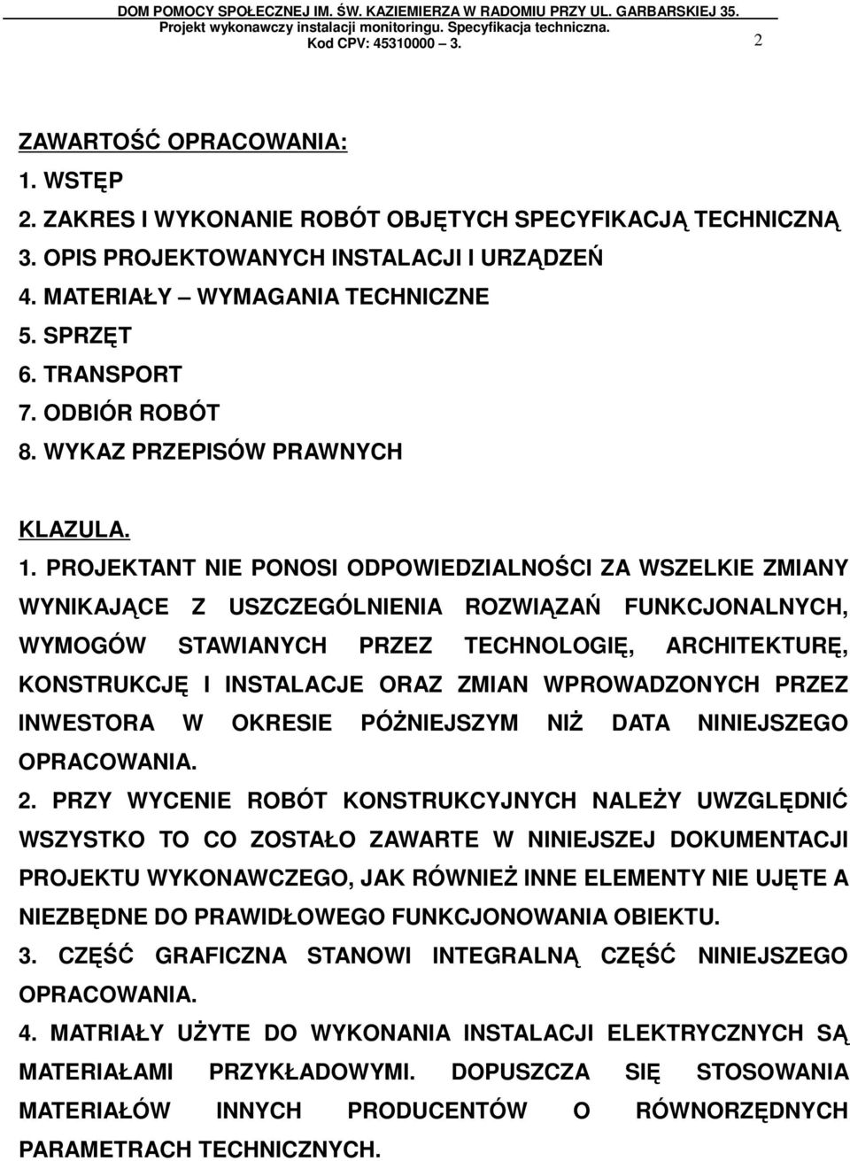 PROJEKTANT NIE PONOSI ODPOWIEDZIALNOŚCI ZA WSZELKIE ZMIANY WYNIKAJĄCE Z USZCZEGÓLNIENIA ROZWIĄZAŃ FUNKCJONALNYCH, WYMOGÓW STAWIANYCH PRZEZ TECHNOLOGIĘ, ARCHITEKTURĘ, KONSTRUKCJĘ I INSTALACJE ORAZ