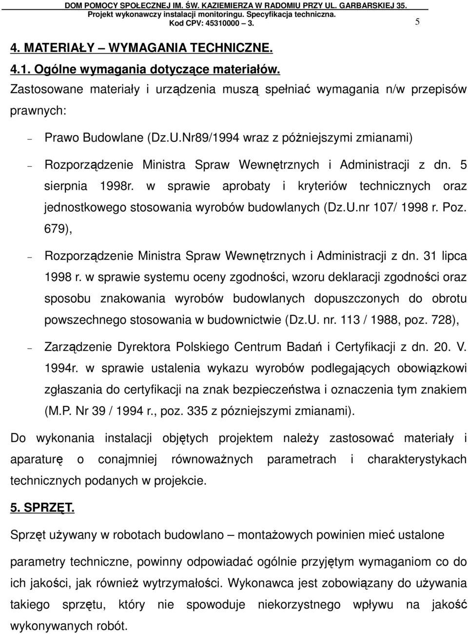 w sprawie aprobaty i kryteriów technicznych oraz jednostkowego stosowania wyrobów budowlanych (Dz.U.nr 107/ 1998 r. Poz. 679), Rozporządzenie Ministra Spraw Wewnętrznych i Administracji z dn.