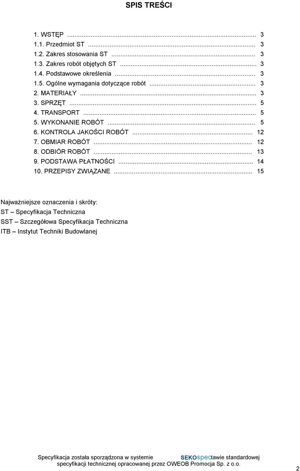 WYKONANIE ROBÓT... 5 6. KONTROLA JAKOŚCI ROBÓT... 12 7. OBMIAR ROBÓT... 12 8. ODBIÓR ROBÓT... 13 9. PODSTAWA PŁATNOŚCI... 14 10.