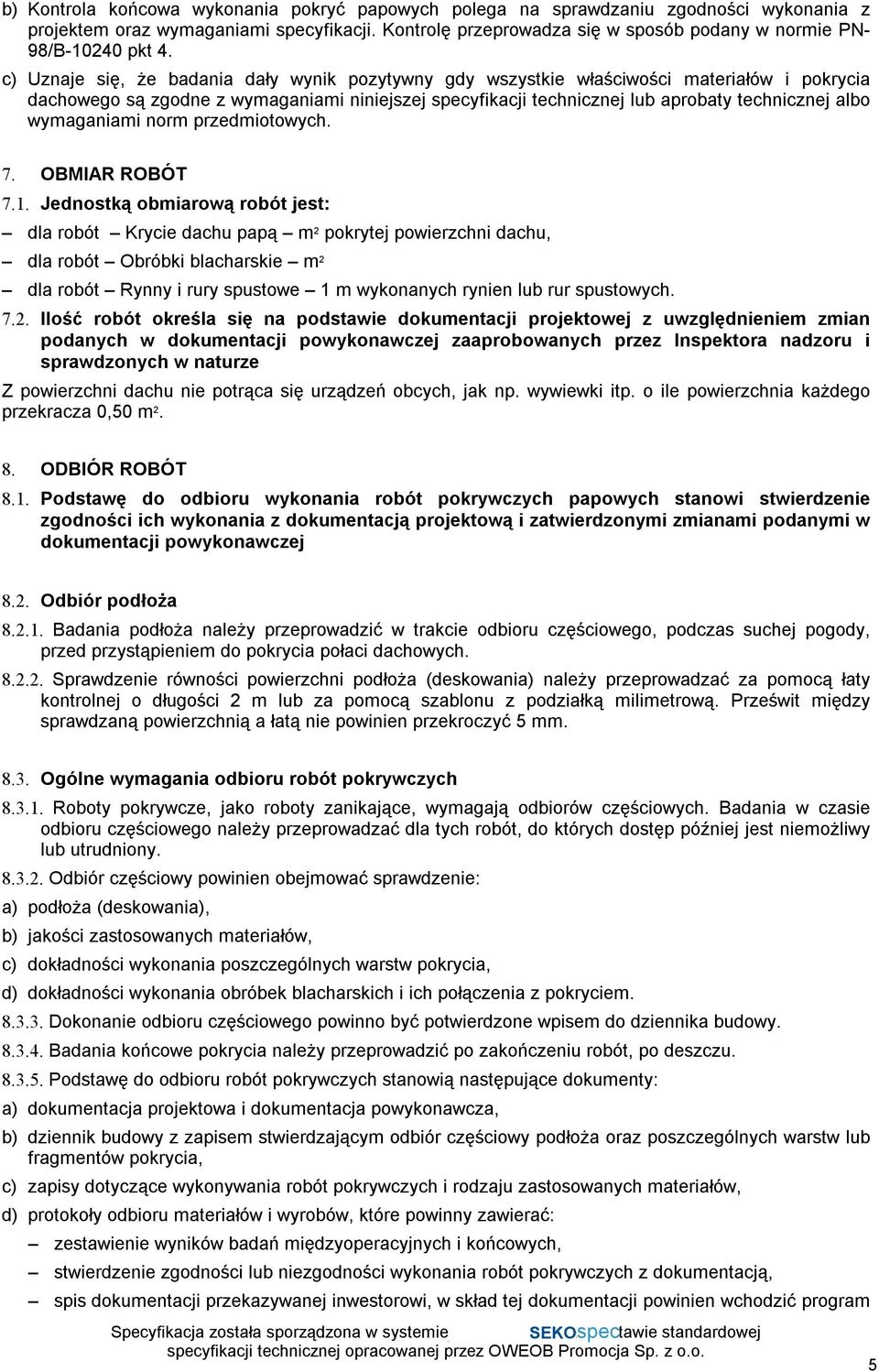 c) Uznaje się, że badania dały wynik pozytywny gdy wszystkie właściwości materiałów i pokrycia dachowego są zgodne z wymaganiami niniejszej specyfikacji technicznej lub aprobaty technicznej albo