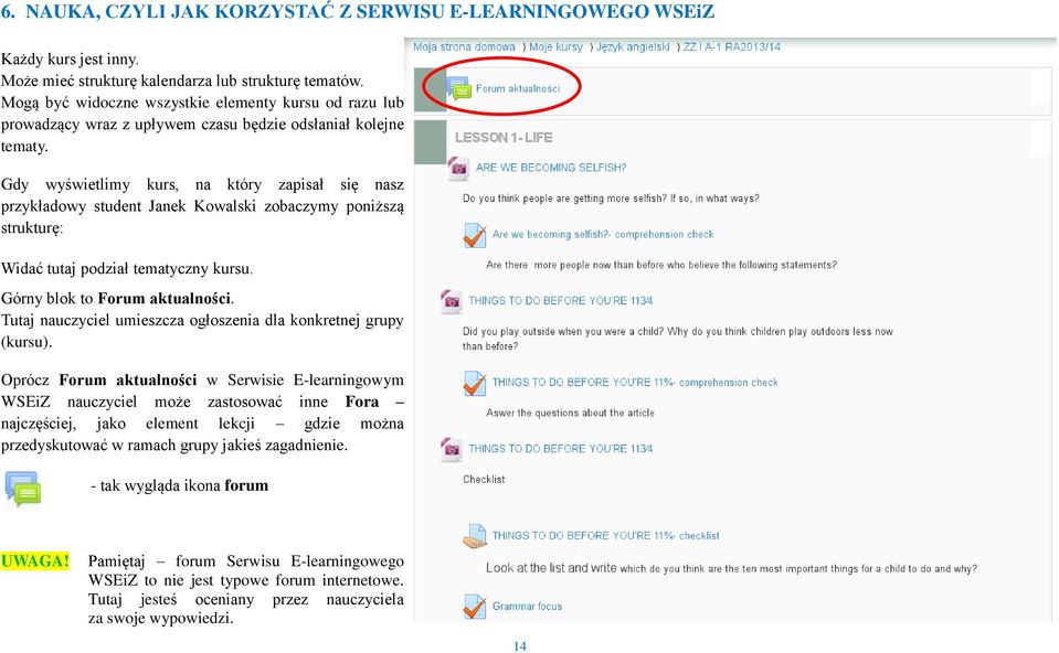 Gdy wyświetlimy kurs, na który zapisał się nasz przykładowy student Janek Kowalski zobaczymy poniższą strukturę: Widać tutaj podział tematyczny kursu. Górny blok to Forum aktualności.
