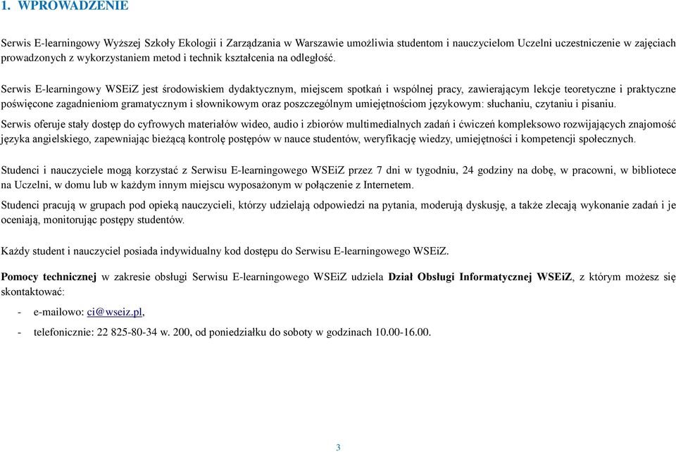 Serwis E-learningowy WSEiZ jest środowiskiem dydaktycznym, miejscem spotkań i wspólnej pracy, zawierającym lekcje teoretyczne i praktyczne poświęcone zagadnieniom gramatycznym i słownikowym oraz