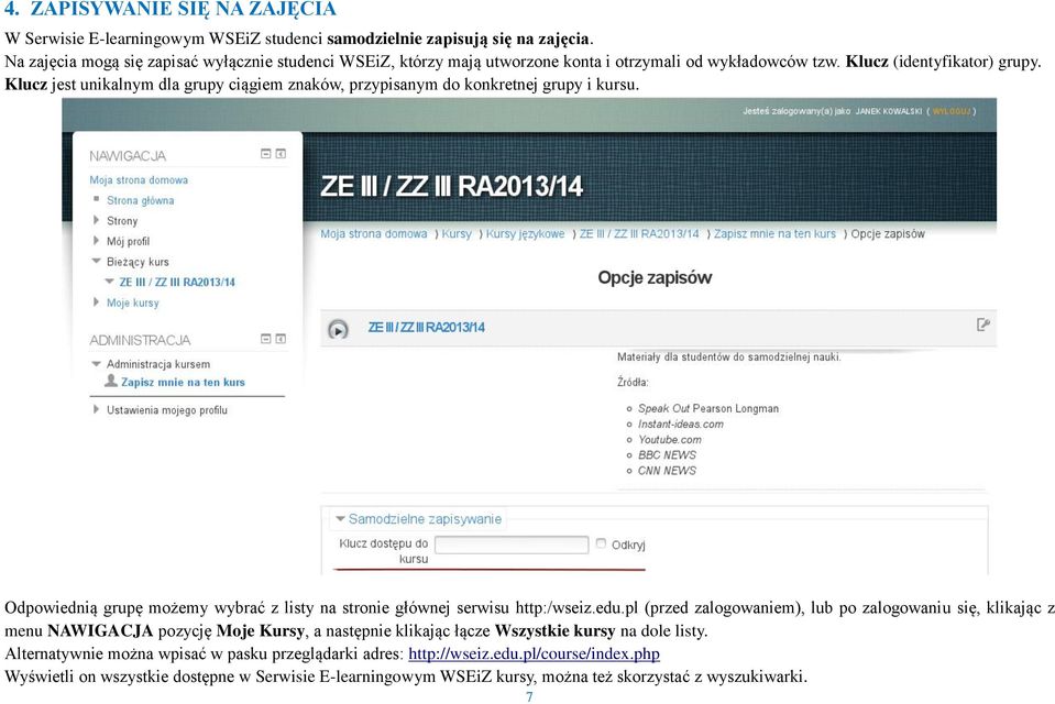 Klucz jest unikalnym dla grupy ciągiem znaków, przypisanym do konkretnej grupy i kursu. Odpowiednią grupę możemy wybrać z listy na stronie głównej serwisu http:/wseiz.edu.