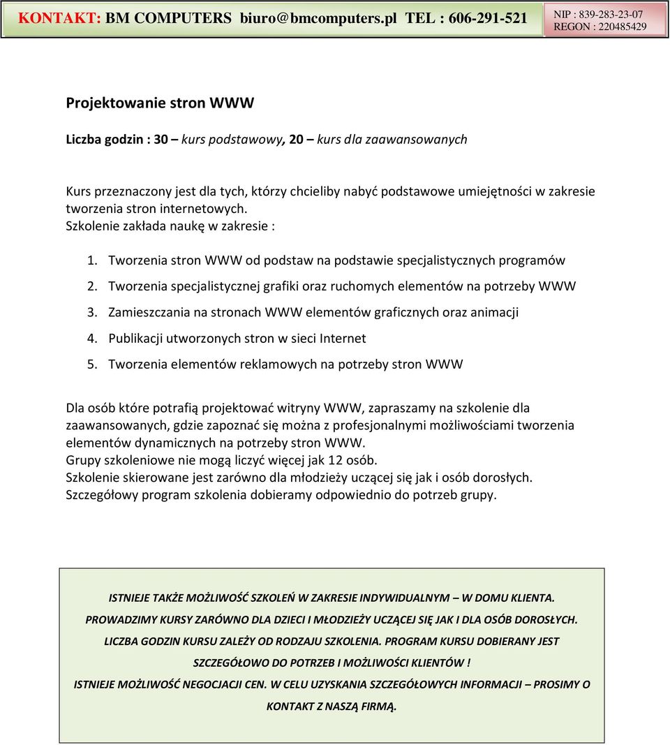 Tworzenia specjalistycznej grafiki oraz ruchomych elementów na potrzeby WWW 3. Zamieszczania na stronach WWW elementów graficznych oraz animacji 4. Publikacji utworzonych stron w sieci Internet 5.