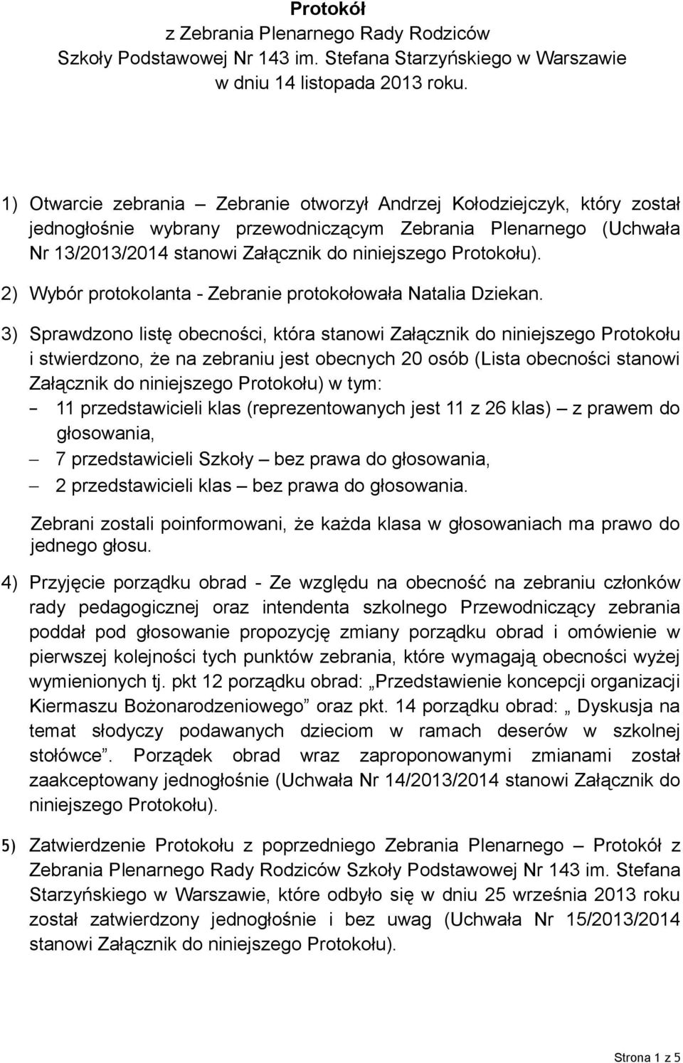 Protokołu). 2) Wybór protokolanta - Zebranie protokołowała Natalia Dziekan.