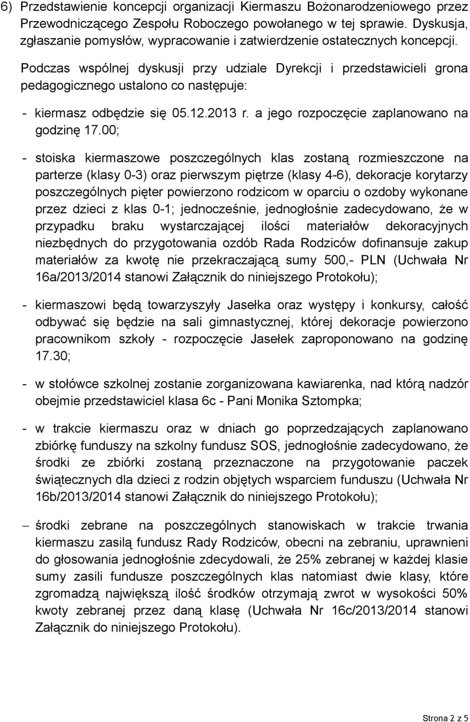 Podczas wspólnej dyskusji przy udziale Dyrekcji i przedstawicieli grona pedagogicznego ustalono co następuje: - kiermasz odbędzie się 05.12.2013 r. a jego rozpoczęcie zaplanowano na godzinę 17.