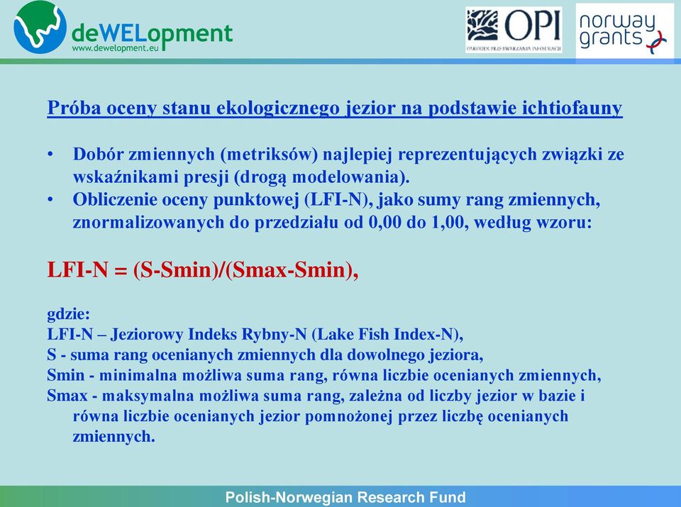 Obliczenie oceny punktowej (LFI-N), jako sumy rang zmiennych, znormalizowanych do przedziału od 0,00 do 1,00, według wzoru: LFI-N = (S-Smin)/(Smax-Smin), gdzie: LFI-N