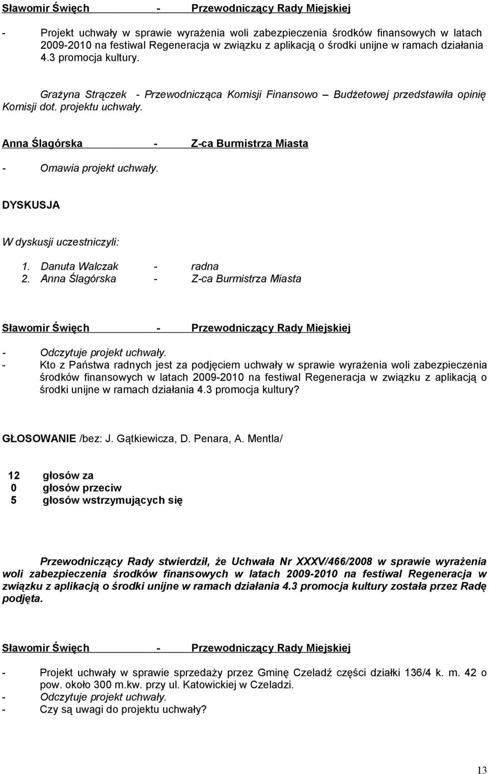 DYSKUSJA W dyskusji uczestniczyli: 1. Danuta Walczak - radna 2. Anna Ślagórska - Z-ca Burmistrza Miasta - Odczytuje projekt uchwały.