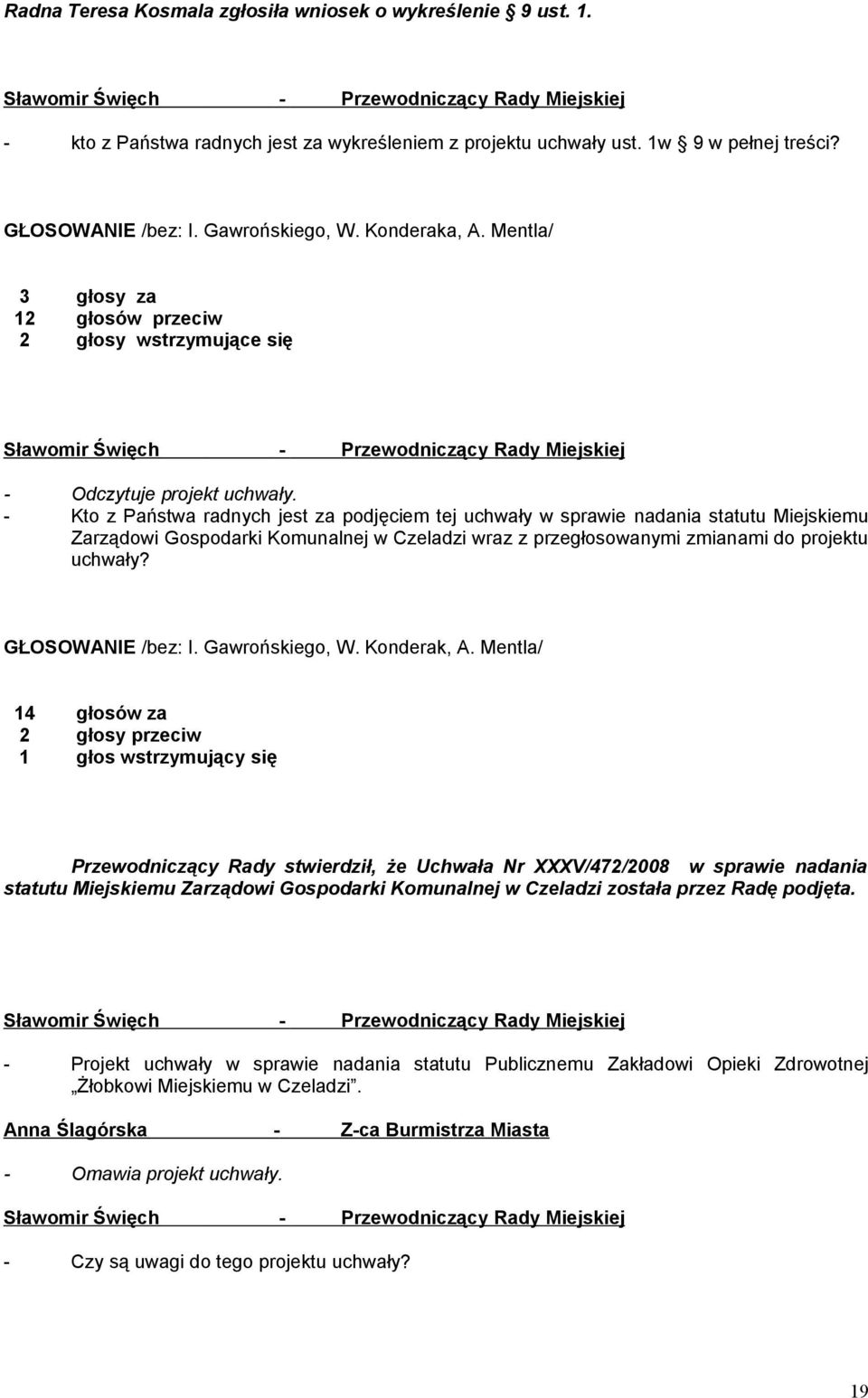 - Kto z Państwa radnych jest za podjęciem tej uchwały w sprawie nadania statutu Miejskiemu Zarządowi Gospodarki Komunalnej w Czeladzi wraz z przegłosowanymi zmianami do projektu uchwały?