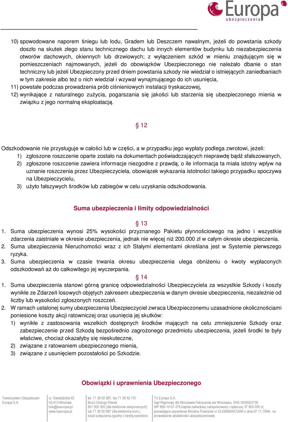 jeżeli Ubezpieczony przed dniem powstania szkody nie wiedział o istniejących zaniedbaniach w tym zakresie albo też o nich wiedział i wzywał wynajmującego do ich usunięcia, 11) powstałe podczas